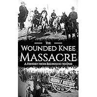 Wounded Knee Massacre: A History from Beginning to End (Native American History) Wounded Knee Massacre: A History from Beginning to End (Native American History) Kindle Audible Audiobook Paperback Hardcover