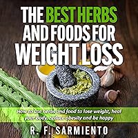 The Best Herbs and Foods for Weight Loss: How to Use Herbs and Food to Lose Weight, Heal Your Body, Reduce Obesity and Be Happy The Best Herbs and Foods for Weight Loss: How to Use Herbs and Food to Lose Weight, Heal Your Body, Reduce Obesity and Be Happy Audible Audiobook Kindle Paperback