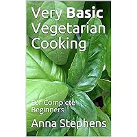 Very Basic Vegetarian Cooking: For Complete Beginners Very Basic Vegetarian Cooking: For Complete Beginners Kindle