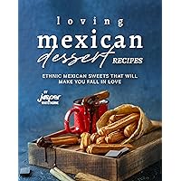 Loving Mexican Dessert Recipes: Ethnic Mexican Sweets That Will Make You Fall in Love Loving Mexican Dessert Recipes: Ethnic Mexican Sweets That Will Make You Fall in Love Kindle Hardcover Paperback