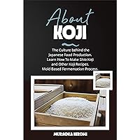 ABOUT KOJI: The Culture behind the Japanese Food Production. Learn How To Make Shio Koji And Other Koji Recipes. Mold Based Fermentation Process. ABOUT KOJI: The Culture behind the Japanese Food Production. Learn How To Make Shio Koji And Other Koji Recipes. Mold Based Fermentation Process. Kindle Paperback