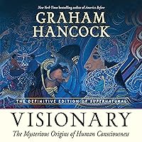 Visionary: The Mysterious Origins of Human Consciousness (The Definitive Edition of Supernatural) Visionary: The Mysterious Origins of Human Consciousness (The Definitive Edition of Supernatural) Audible Audiobook Paperback Kindle Audio CD