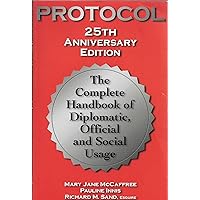 Protocol: The Complete Handbook of Diplomatic, Official and Social Usage, 25th Anniversary Edition Protocol: The Complete Handbook of Diplomatic, Official and Social Usage, 25th Anniversary Edition Paperback