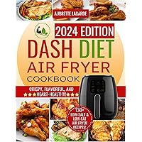 DASH Diet Air Fryer Cookbook: Crispy, Flavorful, and Heart-Healthy: Easy Low-sodium Low-Fat DASH Diet Recipes for Your Air Fryer (Aubrette LaGarde's DASH Cookbooks For Heart And Weight Loss) DASH Diet Air Fryer Cookbook: Crispy, Flavorful, and Heart-Healthy: Easy Low-sodium Low-Fat DASH Diet Recipes for Your Air Fryer (Aubrette LaGarde's DASH Cookbooks For Heart And Weight Loss) Kindle Paperback