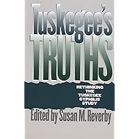 Tuskegee's Truths: Rethinking the Tuskegee Syphilis Study (Studies in Social Medicine) Tuskegee's Truths: Rethinking the Tuskegee Syphilis Study (Studies in Social Medicine) eTextbook Paperback Hardcover