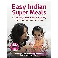 Easy Indian Super Meals for babies, toddlers and the family: (new and updated): simple recipes prepared with naturally flavoursome ingredients Easy Indian Super Meals for babies, toddlers and the family: (new and updated): simple recipes prepared with naturally flavoursome ingredients Kindle Hardcover