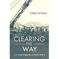 Clearing the Way: U.S. Army Engineers in World War II Clearing the Way: U.S. Army Engineers in World War II Hardcover Kindle