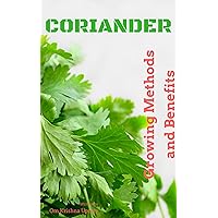 Coriander: Growing Methods and Benefits Coriander: Growing Methods and Benefits Kindle