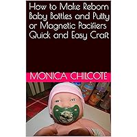 How to Make Reborn Baby Bottles and Putty or Magnetic Pacifiers Quick and Easy Craft How to Make Reborn Baby Bottles and Putty or Magnetic Pacifiers Quick and Easy Craft Kindle Paperback