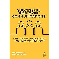 Successful Employee Communications: A Practitioner's Guide to Tools, Models and Best Practice for Internal Communication Successful Employee Communications: A Practitioner's Guide to Tools, Models and Best Practice for Internal Communication Paperback Kindle Hardcover