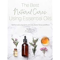 The Best Natural Cures Using Essential Oils: 100 Remedies for Colds, Anxiety, Better Sleep and More The Best Natural Cures Using Essential Oils: 100 Remedies for Colds, Anxiety, Better Sleep and More Paperback Kindle
