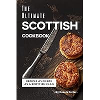 The Ultimate Scottish Cookbook: Recipes as Fierce as a Scottish Clan The Ultimate Scottish Cookbook: Recipes as Fierce as a Scottish Clan Kindle Paperback