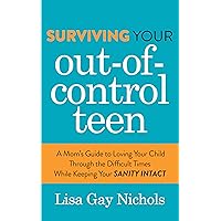 Surviving Your Out-of-Control Teen: A Mom’s Guide to Loving Your Child Through the Difficult Times While Keeping Your Sanity Intact Surviving Your Out-of-Control Teen: A Mom’s Guide to Loving Your Child Through the Difficult Times While Keeping Your Sanity Intact Paperback Kindle Audible Audiobook