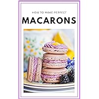 How to Make Perfect Macarons: Pro Tips and Hacks