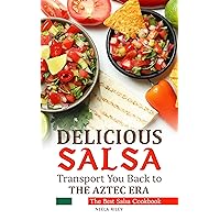 Delicious Salsa Recipes that Would Transport You Back to The Aztec Era: The Best Salsa Cookbook Delicious Salsa Recipes that Would Transport You Back to The Aztec Era: The Best Salsa Cookbook Kindle Paperback