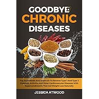GOODBYE TO CHRONIC DISEASES: Top Superfoods And Superoils To Reverse Type 1 And Type 2 Diabetes, Arthritis And Other Cardiovascular Diseases With Supercondiments That Aid Weight Loss Naturally GOODBYE TO CHRONIC DISEASES: Top Superfoods And Superoils To Reverse Type 1 And Type 2 Diabetes, Arthritis And Other Cardiovascular Diseases With Supercondiments That Aid Weight Loss Naturally Kindle Paperback