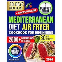 Mediterranean Diet Air Fryer Cookbook for Beginners: 2500+ Days of Quick & Easy 30-Minutes Delicious & Healthy Recipes with Full-Color Images, No-Stress 30-Day Meal Plan & the Food List are included Mediterranean Diet Air Fryer Cookbook for Beginners: 2500+ Days of Quick & Easy 30-Minutes Delicious & Healthy Recipes with Full-Color Images, No-Stress 30-Day Meal Plan & the Food List are included Kindle Paperback Hardcover