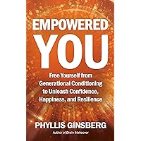Empowered You: Free Yourself from Generational Conditioning to Unleash Confidence, Happiness, and Resilience