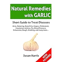 NATURAL REMEDIES with GARLIC: Short Guide to Treat Diseases NATURAL REMEDIES with GARLIC: Short Guide to Treat Diseases Kindle