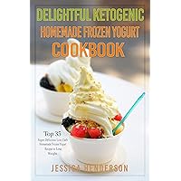 Delightful Ketogenic Homemade Frozen Yogurt Cookbook: Top 35 Super Delicious Low Carb Homemade Frozen Yogurt Recipes To Lose Weight Delightful Ketogenic Homemade Frozen Yogurt Cookbook: Top 35 Super Delicious Low Carb Homemade Frozen Yogurt Recipes To Lose Weight Kindle Paperback
