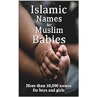 Islamic Names for Muslim Babies : More than 10,000 of the most beautiful names for Muslim boys and girls Islamic Names for Muslim Babies : More than 10,000 of the most beautiful names for Muslim boys and girls Kindle Paperback