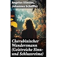 Cherubinischer Wandersmann (Geistreiche Sinn- und Schlussreime): Mystische und religiöse Gedichte (German Edition) Cherubinischer Wandersmann (Geistreiche Sinn- und Schlussreime): Mystische und religiöse Gedichte (German Edition) Kindle