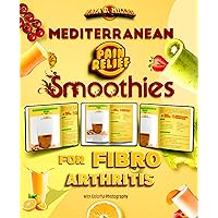 Mediterranean Pain Relief Smoothies for Fibro Arthritis: A New Approach to Reducing Fibromyalgia Symptoms Quickly Through Delicious Anti-inflammatory Drink Recipes With Colorful Photography Mediterranean Pain Relief Smoothies for Fibro Arthritis: A New Approach to Reducing Fibromyalgia Symptoms Quickly Through Delicious Anti-inflammatory Drink Recipes With Colorful Photography Kindle Hardcover Paperback