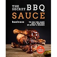 The Secret BBQ Sauce Business: The Only BBQ Sauces You'll Need with or without a Business The Secret BBQ Sauce Business: The Only BBQ Sauces You'll Need with or without a Business Kindle Paperback
