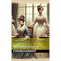 AUTOBIOGRAPHY OF MISS CORNELIA KNIGHT, LADY COMPANION TO THE PRINCESS CHARLOTTE OF WALES. WITH EXTRACTS FROM HER JOURNALS AND ANECDOTE BOOKS. IN TWO VOLUMES. VOL. I. THIRD EDITION.: (Illustrated) AUTOBIOGRAPHY OF MISS CORNELIA KNIGHT, LADY COMPANION TO THE PRINCESS CHARLOTTE OF WALES. WITH EXTRACTS FROM HER JOURNALS AND ANECDOTE BOOKS. IN TWO VOLUMES. VOL. I. THIRD EDITION.: (Illustrated) Kindle Paperback