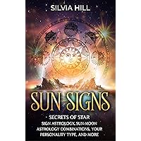 Sun Signs: Secrets of Star Sign Astrology, Sun-Moon Astrology Combinations, Your Personality Type, and More (Astrological Guides)