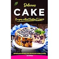 Delicious Cake Recipes without Frosting & Layers: Effortless Recipes for Deliciously Simple Cakes Delicious Cake Recipes without Frosting & Layers: Effortless Recipes for Deliciously Simple Cakes Kindle Paperback