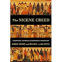 Nicene Creed: A Scriptural, Historical, and Theological Commentary Nicene Creed: A Scriptural, Historical, and Theological Commentary Paperback Kindle Hardcover