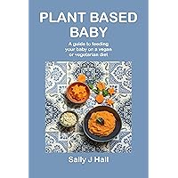 Plant Based Baby: A guide to feeding your baby on a vegan or vegetarian diet Plant Based Baby: A guide to feeding your baby on a vegan or vegetarian diet Kindle Paperback