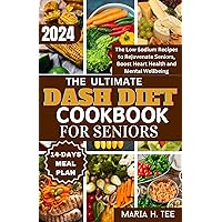 THE ULTIMATE DASH DIET COOKBOOK FOR SENIORS: The Low Sodium Recipes to Rejuvenate Seniors, Boost Heart Health and Mental Wellbeing THE ULTIMATE DASH DIET COOKBOOK FOR SENIORS: The Low Sodium Recipes to Rejuvenate Seniors, Boost Heart Health and Mental Wellbeing Kindle Hardcover Paperback