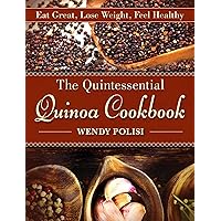 The Quintessential Quinoa Cookbook: Eat Great, Lose Weight, Feel Healthy The Quintessential Quinoa Cookbook: Eat Great, Lose Weight, Feel Healthy Hardcover Kindle Paperback