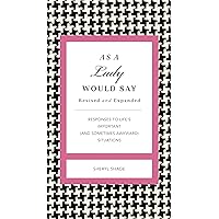 As a Lady Would Say Revised and Expanded: Responses to Life's Important (and Sometimes Awkward) Situations (The GentleManners Series) As a Lady Would Say Revised and Expanded: Responses to Life's Important (and Sometimes Awkward) Situations (The GentleManners Series) Kindle Hardcover
