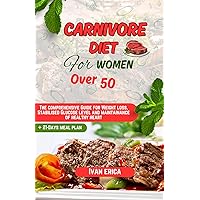 Carnivore Diet for Women over 50: The comprehensive Guide for Weight loss, Stabilised Glucose level and maintainance of healthy heart