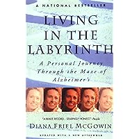 Living in the Labyrinth: A Personal Journey Through the Maze of Alzheimer's Living in the Labyrinth: A Personal Journey Through the Maze of Alzheimer's Paperback Kindle Hardcover