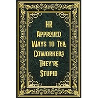 White Elephant Gifts for Adults: HR Approved Ways to Tell Coworkers They're Stupid.: Funny Blank Lined Notebook Journal for Coworkers, Team Work, Boss, Women, Men & Friends.