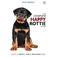 The Complete Happy Rottie Guide: The A-Z Rottweiler Manual for New and Experienced Owners (Happy Paw Series) (The Happy Paw Series) The Complete Happy Rottie Guide: The A-Z Rottweiler Manual for New and Experienced Owners (Happy Paw Series) (The Happy Paw Series) Kindle Paperback