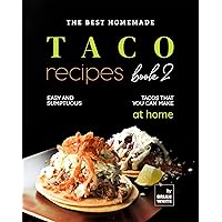 The Best Homemade Taco Recipes – Book 2: Easy And Sumptuous Tacos That You Can Make at Home (Popular Taco Menu to Put on Repeat) The Best Homemade Taco Recipes – Book 2: Easy And Sumptuous Tacos That You Can Make at Home (Popular Taco Menu to Put on Repeat) Kindle Hardcover Paperback