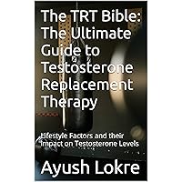 The TRT Bible: The Ultimate Guide to Testosterone Replacement Therapy: Lifestyle Factors and their Impact on Testosterone Levels