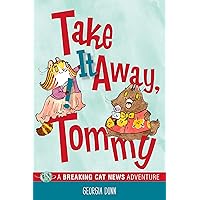 Take It Away, Tommy!: A Breaking Cat News Adventure (Volume 2) Take It Away, Tommy!: A Breaking Cat News Adventure (Volume 2) Paperback Kindle