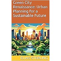 Green City Renaissance: Urban Planning for a Sustainable Future Green City Renaissance: Urban Planning for a Sustainable Future Kindle Paperback