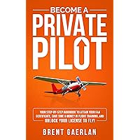 Become a Private Pilot: Your Step-By-Step Handbook to Attain Your FAA Certificate, Save Time & Money in Flight Training, and Unlock Your License to Fly! Become a Private Pilot: Your Step-By-Step Handbook to Attain Your FAA Certificate, Save Time & Money in Flight Training, and Unlock Your License to Fly! Kindle Paperback Hardcover