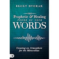 The Prophetic and Healing Power of Your Words: Creating an Atmosphere for the Miraculous The Prophetic and Healing Power of Your Words: Creating an Atmosphere for the Miraculous Paperback Audible Audiobook Kindle Hardcover