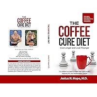 The Coffee Cure Diet: Live Longer and Look Younger The Coffee Cure Diet: Live Longer and Look Younger Kindle Paperback