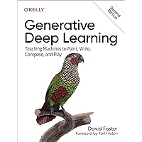 Generative Deep Learning: Teaching Machines To Paint, Write, Compose, and Play Generative Deep Learning: Teaching Machines To Paint, Write, Compose, and Play