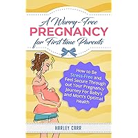 A Worry-Free Pregnancy For First Time Parents: How to Be Stress-Free and Feel Secure Throughout Your Pregnancy Journey for Baby's and Mom's Optimal Health ... development and baby's first year Book 1) A Worry-Free Pregnancy For First Time Parents: How to Be Stress-Free and Feel Secure Throughout Your Pregnancy Journey for Baby's and Mom's Optimal Health ... development and baby's first year Book 1) Kindle Hardcover Paperback
