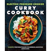 Electric Pressure Cooker Curry Cookbook: 75 Recipes From India, Thailand, the Caribbean, and Beyond Electric Pressure Cooker Curry Cookbook: 75 Recipes From India, Thailand, the Caribbean, and Beyond Paperback Kindle